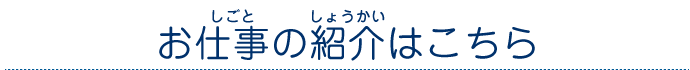 お仕事の紹介はこちら